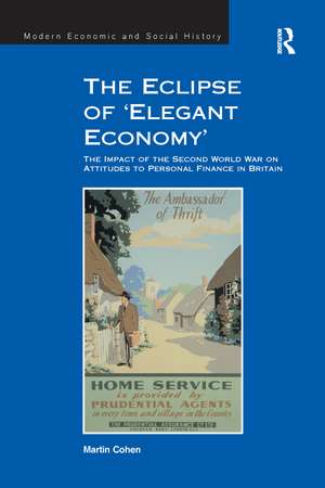 The Eclipse of 'Elegant Economy': The Impact of the Second World War on Attitudes to Personal Finance in Britain de Martin Cohen