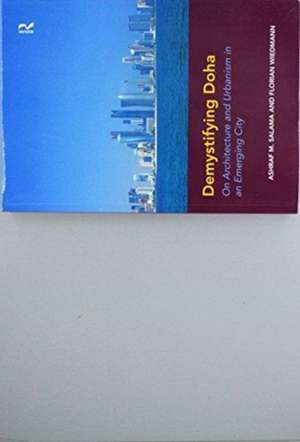 Demystifying Doha: On Architecture and Urbanism in an Emerging City de Ashraf M. Salama