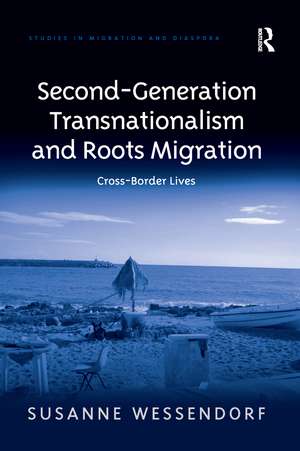 Second-Generation Transnationalism and Roots Migration: Cross-Border Lives de Susanne Wessendorf