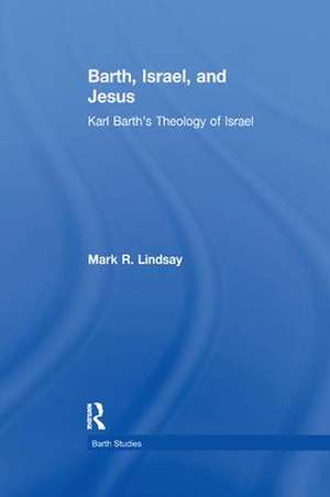 Barth, Israel, and Jesus: Karl Barth's Theology of Israel de Mark R. Lindsay