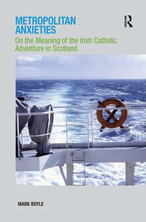 Metropolitan Anxieties: On the Meaning of the Irish Catholic Adventure in Scotland de Mark Boyle