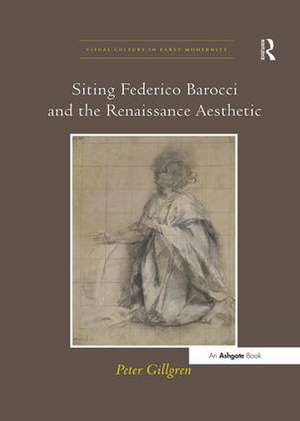 Siting Federico Barocci and the Renaissance Aesthetic de Peter Gillgren