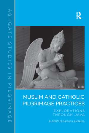 Muslim and Catholic Pilgrimage Practices: Explorations Through Java de Albertus Bagus Laksana