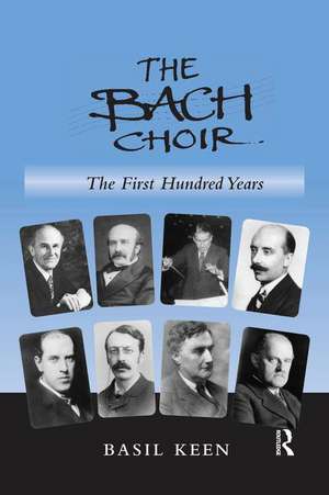 The Bach Choir: The First Hundred Years de Basil Keen