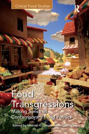 Food Transgressions: Making Sense of Contemporary Food Politics de Michael K. Goodman