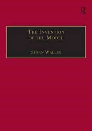 The Invention of the Model: Artists and Models in Paris, 1830-1870 de Susan Waller