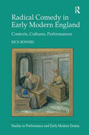 Radical Comedy in Early Modern England: Contexts, Cultures, Performances de Rick Bowers