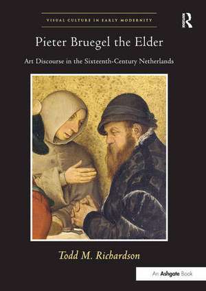 Pieter Bruegel the Elder: Art Discourse in the Sixteenth-Century Netherlands de ToddM. Richardson