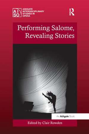 Performing Salome, Revealing Stories de Clair Rowden