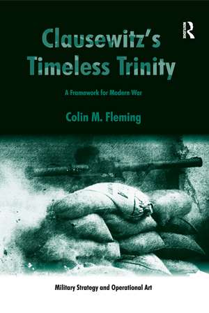 Clausewitz's Timeless Trinity: A Framework For Modern War de Colin M. Fleming