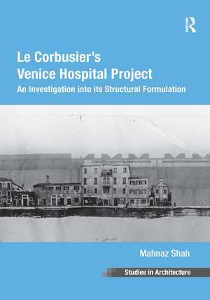 Le Corbusier's Venice Hospital Project: An Investigation into its Structural Formulation de Mahnaz Shah