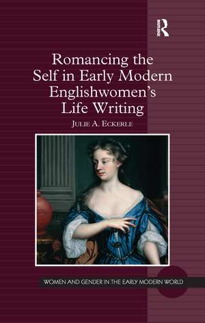 Romancing the Self in Early Modern Englishwomen's Life Writing de Julie A. Eckerle