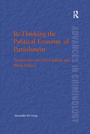 Re-Thinking the Political Economy of Punishment: Perspectives on Post-Fordism and Penal Politics de Alessandro De Giorgi