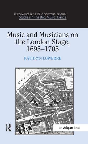 Music and Musicians on the London Stage, 1695–1705 de Kathryn Lowerre