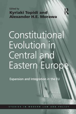 Constitutional Evolution in Central and Eastern Europe: Expansion and Integration in the EU de Alexander H.E. Morawa