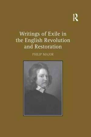 Writings of Exile in the English Revolution and Restoration de Philip Major