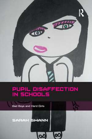 Pupil Disaffection in Schools: Bad Boys and Hard Girls de Sarah Swann