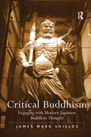 Critical Buddhism: Engaging with Modern Japanese Buddhist Thought de James Mark Shields