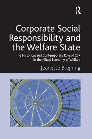 Corporate Social Responsibility and the Welfare State: The Historical and Contemporary Role of CSR in the Mixed Economy of Welfare de Jeanette Brejning