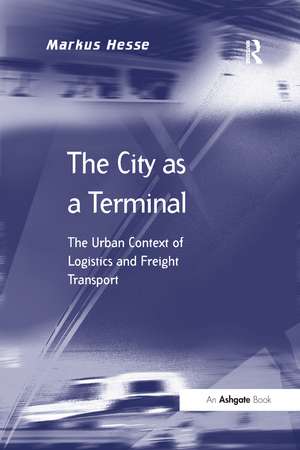 The City as a Terminal: The Urban Context of Logistics and Freight Transport de Markus Hesse