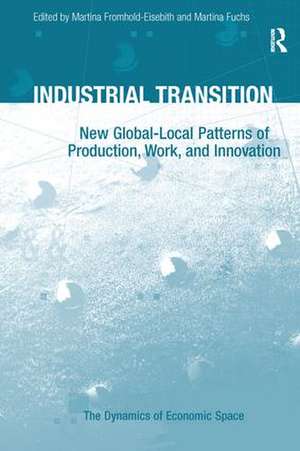 Industrial Transition: New Global-Local Patterns of Production, Work, and Innovation de Martina Fuchs