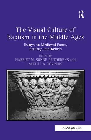 The Visual Culture of Baptism in the Middle Ages: Essays on Medieval Fonts, Settings and Beliefs de Harriet M. Sonne de Torrens