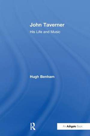 John Taverner: His Life and Music de Hugh Benham