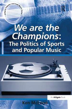 We are the Champions: The Politics of Sports and Popular Music de Ken McLeod