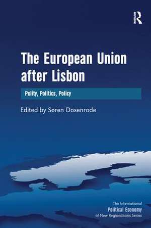 The European Union after Lisbon: Polity, Politics, Policy de Søren Dosenrode