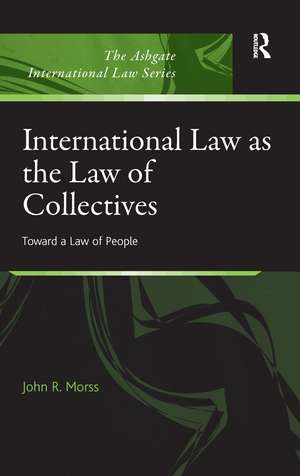 International Law as the Law of Collectives: Toward a Law of People de John R. Morss