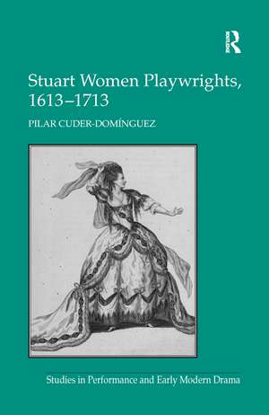 Stuart Women Playwrights, 1613–1713 de Pilar Cuder Domínguez