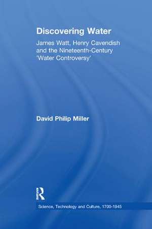 Discovering Water: James Watt, Henry Cavendish and the Nineteenth-Century 'Water Controversy' de David Philip Miller