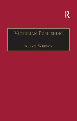 Victorian Publishing: The Economics of Book Production for a Mass Market 1836-1916 de Alexis Weedon