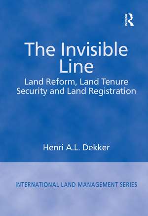 The Invisible Line: Land Reform, Land Tenure Security and Land Registration de Henri A.L. Dekker