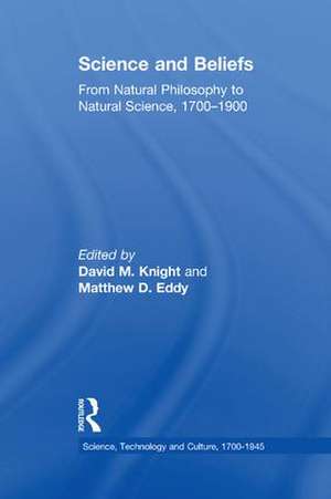 Science and Beliefs: From Natural Philosophy to Natural Science, 1700–1900 de Matthew D. Eddy