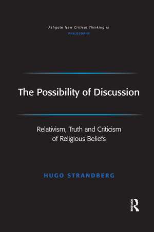 The Possibility of Discussion: Relativism, Truth and Criticism of Religious Beliefs de Hugo Strandberg