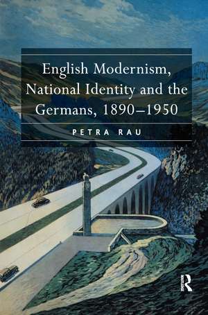 English Modernism, National Identity and the Germans, 1890–1950 de Petra Rau