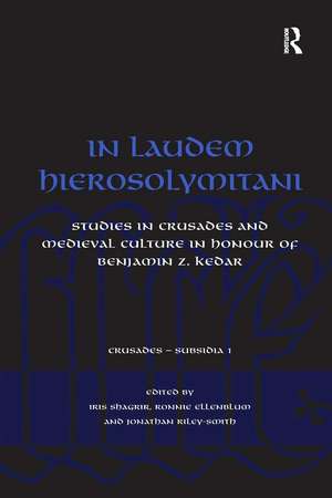 In Laudem Hierosolymitani: Studies in Crusades and Medieval Culture in Honour of Benjamin Z. Kedar de Ronnie Ellenblum