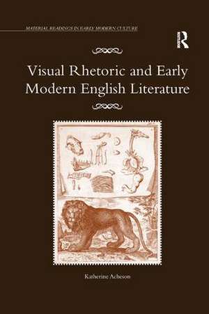 Visual Rhetoric and Early Modern English Literature de Katherine Acheson