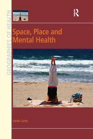 Space, Place and Mental Health de Sarah Curtis