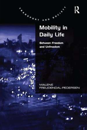 Mobility in Daily Life: Between Freedom and Unfreedom de Malene Freudendal-Pedersen