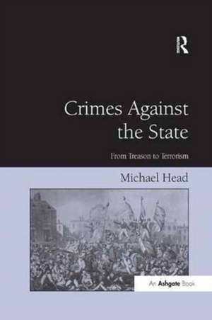 Crimes Against The State: From Treason to Terrorism de Michael Head