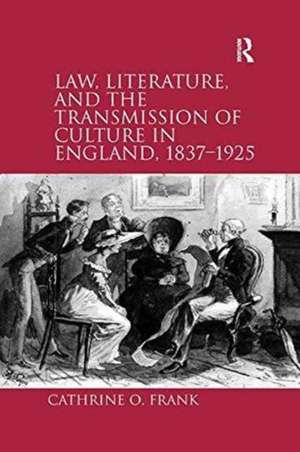 Law, Literature, and the Transmission of Culture in England, 1837–1925 de Cathrine O. Frank