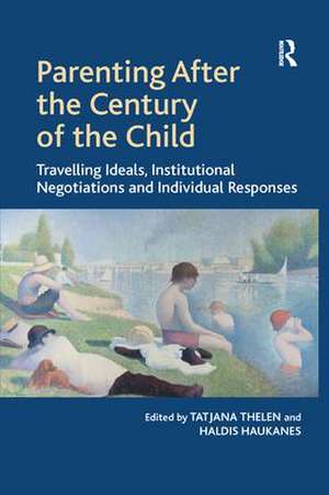 Parenting After the Century of the Child: Travelling Ideals, Institutional Negotiations and Individual Responses de Tatjana Thelen