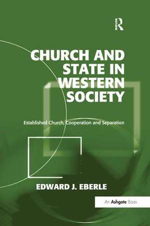 Church and State in Western Society: Established Church, Cooperation and Separation de Edward J. Eberle