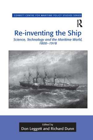 Re-inventing the Ship: Science, Technology and the Maritime World, 1800-1918 de Don Leggett