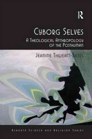 Cyborg Selves: A Theological Anthropology of the Posthuman de Jeanine Thweatt-Bates