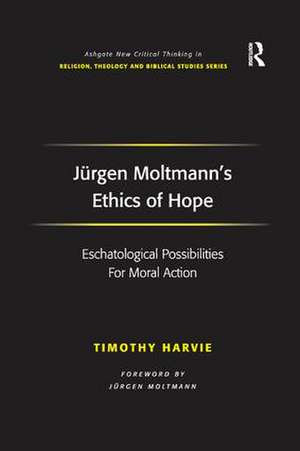 Jürgen Moltmann's Ethics of Hope: Eschatological Possibilities For Moral Action de Timothy Harvie