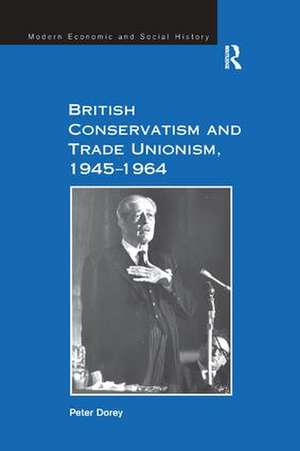 British Conservatism and Trade Unionism, 1945–1964 de Peter Dorey