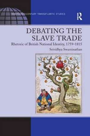 Debating the Slave Trade: Rhetoric of British National Identity, 1759–1815 de Srividhya Swaminathan